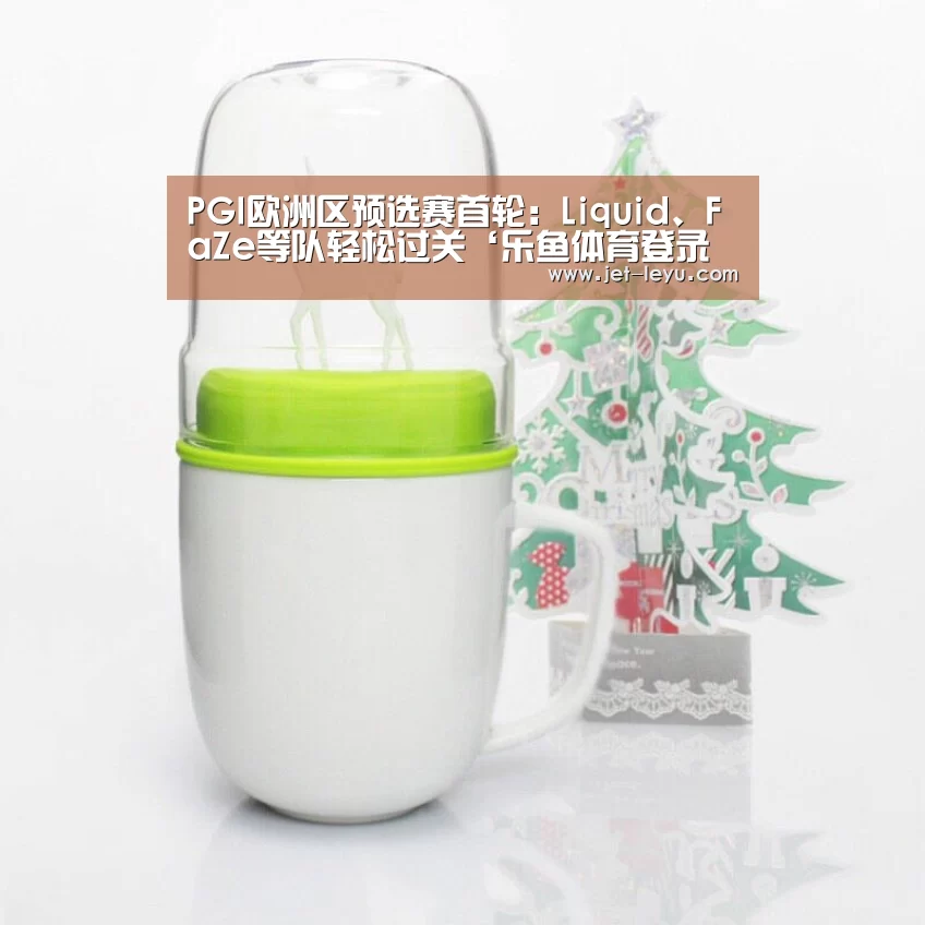 PGI欧洲区预选赛首轮：Liquid、FaZe等队轻松过关‘乐鱼体育登录入口’